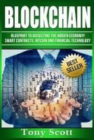 Blockchain - Blueprint to Dissecting the Hidden Economy! - Smart Contracts, Bitcoin and Financial Technology (Paperback) - Tony Scott Photo