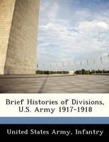 Brief Histories of Divisions, U.S. Army 1917-1918 (Paperback) - Infantry United States Army Photo
