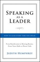 Speaking As a Leader - How to Lead Every Time You Speak... from Board Rooms to Meeting Rooms, from Town Halls to Phone Calls (Hardcover) - Judith Humphrey Photo
