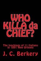 'Who Killa Da Chief? - Lynchings of 11 Italians in 1891 New Orleans (Paperback) - J C Berkery Photo