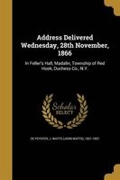 Address Delivered Wednesday, 28th November, 1866 - In Feller's Hall, Madalin, Township of Red Hook, Duchess Co., N.Y. (Paperback) - J Watts John Watts 1821 De Peyster Photo