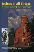 Zealous in All Virtues - Documents of Worship and Culture Change, St. Ignatius Mission, Montana, 1890-1894 (Paperback) - Robert J Bigart Photo