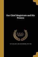 Our Chief Magistrate and His Powers (Paperback) - William H William Howard 1857 Taft Photo