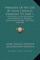 Memoirs of My Life by  V1 Part 1 - Including in the Narrative Five Journeys of Western Exploration During the Years 1842-1854 (Hardcover) - John Charles Fremont Photo