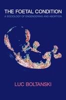 The Foetal Condition - A Sociology of Engendering and Abortion (Paperback) - Luc Boltanski Photo