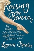 Raising the Barre - Big Dreams, False Starts, and My Midlife Quest to Dance the Nutcracker (Hardcover) - Lauren Kessler Photo