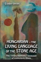 Hungarian - The Living Language of the Stone Age - The ?Proto-Nostratic? Language of Prehistoric Times (Paperback) - Csaba Varga Photo
