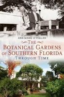 The Botanical Gardens of Southern Florida Through Time (Paperback) - Ann Marie OPhelan Photo