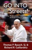 Go into the Streets! - The Welcoming Church of Pope Francis (Paperback) - Thomas P Rausch Photo
