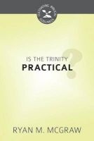 Is the Trinity Practical? - Cultivating Biblical Godliness Series (Paperback) - Ryan M McGraw Photo