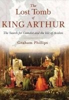 The Lost Tomb of King Arthur - The Search for Camelot and the Isle of Avalon (Paperback) - Graham Phillips Photo