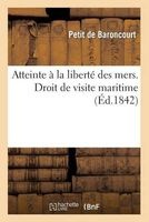 Atteinte a la Liberte Des Mers, Du Droit de Visite Maritime Accorde A L'Angleterre (French, Paperback) - Petit De Baroncourt Photo