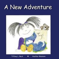 A New Adventure - This Comforting Heartfelt Rhyming Story Helps Your Little Ones Get Ready for Something New; No Matter How Big or Little a Change Might Be, Enjoying Their New Adventure Is the Key. (Paperback) - Tiffany L Beck Photo
