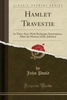 Hamlet Travestie - In Three Acts; With Burlesque Annotations, After the Manner of Dr. Johnson (Classic Reprint) (Paperback) - John Poole Photo