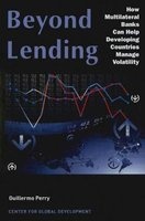 Beyond Lending - How Multilateral Banks Can Help Developing Countries Manage Volatility (Paperback) - Guillermo Perry Photo