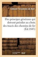 Des Principes Generaux Qui Doivent Presider Au Choix Des Traces Des Chemins de Fer (French, Paperback) - Edmond Teisserenc De Bort Photo