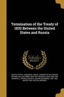 Termination of the Treaty of 1832 Between the United States and Russia (Paperback) - United States Congress House Committe Photo