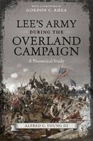 Lee's Army During the Overland Campaign - A Numerical Study (Hardcover) - Alfred C Young Photo