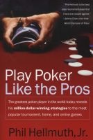 Play Poker Like the Pros - The Greatest Poker Player in the World Today Reveals His Million-Dollar-Winning Strategies to the Most Popular Tournament, Home and Online Games (Paperback) - Phil Hellmuth Photo