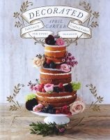 Decorated - Sublimely Crafted Cakes for Every Occasion (Hardcover) - April Carter Photo