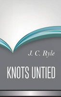 Knots Untied - Being Plain Statements on Disputed Points in Religion, from the Standpoint of an Evangelical Churchman (Paperback) - John Charles Ryle Photo