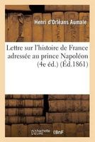 Lettre Sur L'Histoire de France Adressee Au Prince Napoleon (4e Ed.) (French, Paperback) - Aumale H Photo