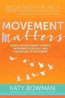 Movement Matters - Essays on Movement Science, Movement Ecology, and the Nature of Movement (Paperback) - Katy Bowman Photo