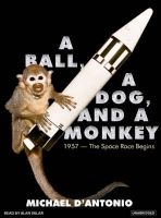 A Ball, a Dog, and a Monkey - 1957---the Space Race Begins (Standard format, CD, Library ed) - Michael DAntonio Photo