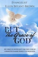 But the Grace of God (Paperback) - Mrs Ellen D Bryant Brown Photo