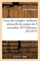 Cour Des Comptes. Audience Solennelle de Rentree Du 4 Novembre 1873 Discours. (French, Paperback) - Petitjean J Photo