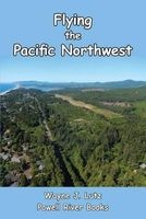 Flying the Pacific Northwest (Paperback) - Wayne J Lutz Photo