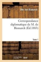 Correspondance Diplomatique de M. de Bismarck (1851-1859). Tome 1 (French, Paperback) - Von Bismarck O Photo