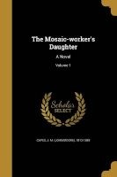 The Mosaic-Worker's Daughter - A Novel; Volume 1 (Paperback) - J M John Moore 1813 1889 Capes Photo