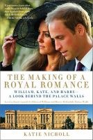 The Making of a Royal Romance - William, Kate, and Harry--A Look Behind the Palace Walls (A Revised and Expanded Edition of William and Harry: Behind the Palace Walls) (Paperback) - Katie Nicholl Photo