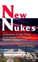 New Nukes - Assessments of Light Water Small Modular & Advanced Reactor Concepts (Hardcover) - Darnell Walters Photo