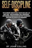 Self-Discipline - The Ultimate Guide to Self-Discipline Like a US Navy Seal: Gain Incredible Self Confidence, Motivation, & True Discipline with Techniques Used Only by These Elite Warriors! (Paperback) - John Collins Photo