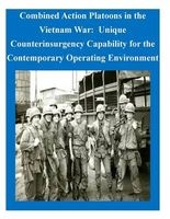 Combined Action Platoons in the Vietnam War - Unique Counterinsurgency Capability for the Contemporary Operating Environment (Paperback) - U S Army Command and General Staff Coll Photo