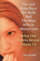 The Girl Who Bites Her Nails And The Man Who Is Always Late - What Our Habits Reveal About Us (Paperback) - Ann Gadd Photo
