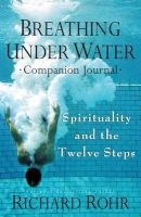 Breathing Under Water Companion Journal - Spirituality and the Twelve Steps (Paperback) - Richard Rohr Photo