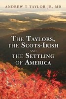The Taylors, the Scots-Irish and the Settling of America (Paperback) - MD Andrew T Taylor Jr Photo