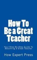 How to Become a Teacher - Your-Step-By-Step Guide to Becoming a Teacher (Paperback) - Howexpert Press Photo