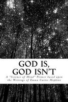 God Is, God Isn't - A "Science of Mind" Primer Based Upon the Writings of Emma Curtis Hopkins (Paperback) -  Photo