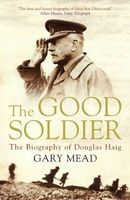 The Good Soldier - The Biography Of Douglas Haig (Paperback, Main) - Gary Mead Photo
