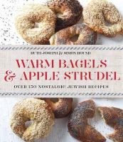 Warm Bagels & Apple Strudel - Over 150 Nostalgic Jewish Recipes in Association with The Jewish Chronicle (Hardcover) - Ruth Joseph Photo