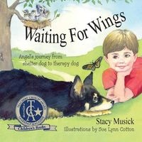 Waiting for Wings, Angel's Journey from Shelter Dog to Therapy Dog (Paperback) - Stacy Musick Photo