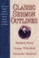 Classic Sermon Outlines - Over 100 Sermon Outlines by Three of the Best Known Preachers of All Time / , George Whitefield, Alexander Maclaren. (Hardcover, $Uper $Aver) - Matthew Henry Photo