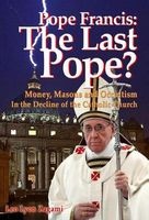 Pope Francis: The Last Pope? - Money, Masons and Occultism in the Decline of the Catholic Church (Paperback) - Leo Lyon Zagami Photo