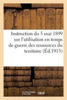 Instruction Du 5 Mai 1899 Sur L'Utilisation En Temps de Guerre Des Ressources Du Territoire (French, Paperback) - H Charleslavauzelle Photo
