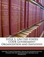 Title 5, United States Code Government Organization and Employees (Paperback) - United States Congress House of Represen Photo