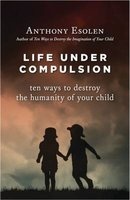 Life Under Compulsion - Ten Ways to Destroy the Humanity of Your Child (Hardcover) - Anthony M Esolen Photo